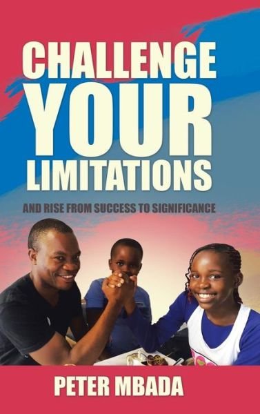 Cover for Peter Mbada · Challenge Your Limitations: and Rise from Success to Significance (Hardcover Book) (2015)