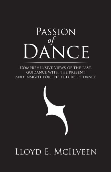 Cover for Lloyd E Mcilveen · Passion of Dance: Comprehensive Views of the Past, Guidance with the Present and Insight for the Future of Dance (Paperback Bog) (2014)