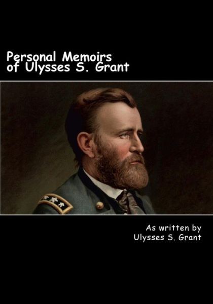 Personal Memoirs of Ulysses S. Grant - Ulysses S Grant - Books - Createspace - 9781492200314 - August 20, 2013