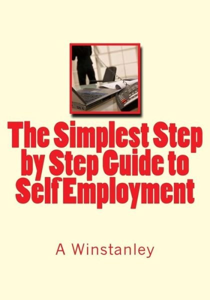 The Simplest Step by Step Guide to Self Employment - Mr a Winstanley - Boeken - CreateSpace Independent Publishing Platf - 9781500305314 - 29 juli 2014