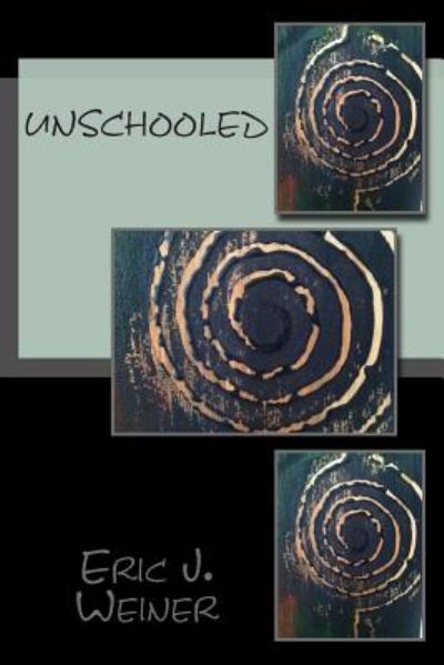 Unschooled - Eric J Weiner - Books - Createspace - 9781500404314 - July 3, 2014