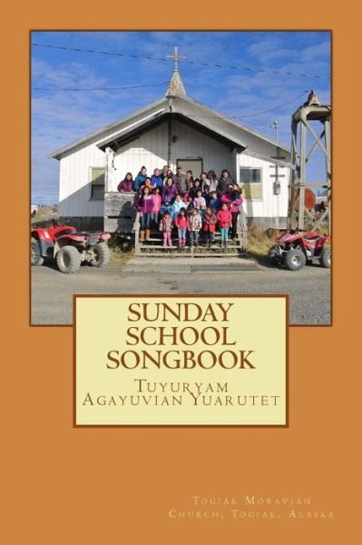Cover for Togiak Moravian Church · Sunday School Songbook: Tuyuryam Agayuvian Yuarutet (Paperback Book) (2014)