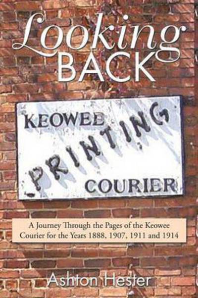 Cover for Ashton Hester · Looking Back: a Journey Through the Pages of the Keowee Courier for the Years 1888, 1907, 1911 and 1914 (Paperback Book) (2015)