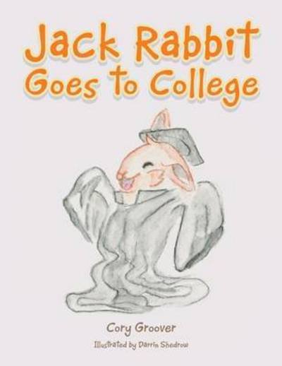Cover for Cory Groover · Jack Rabbit Goes to College (Paperback Bog) (2016)