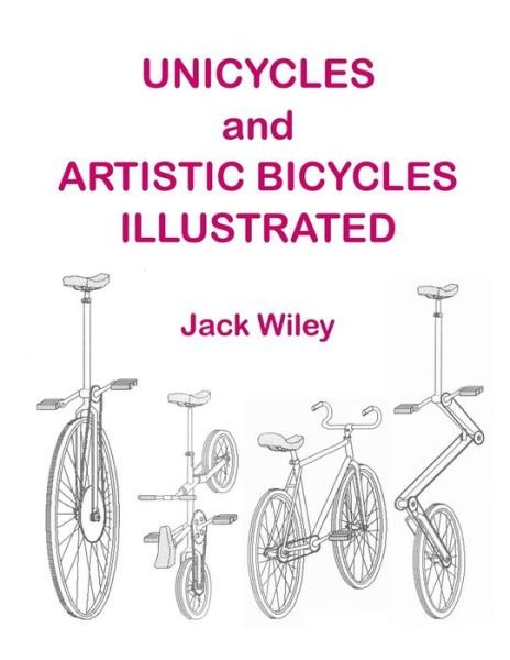 Cover for Jack Wiley · Unicycles and Artistic Bicycles Illustrated (Paperback Bog) (2015)