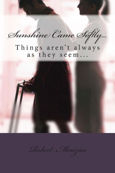 Cover for Robert Menzies · Sunshine Came Softly...: Things Aren't Always As They Seem... (Taschenbuch) (2015)