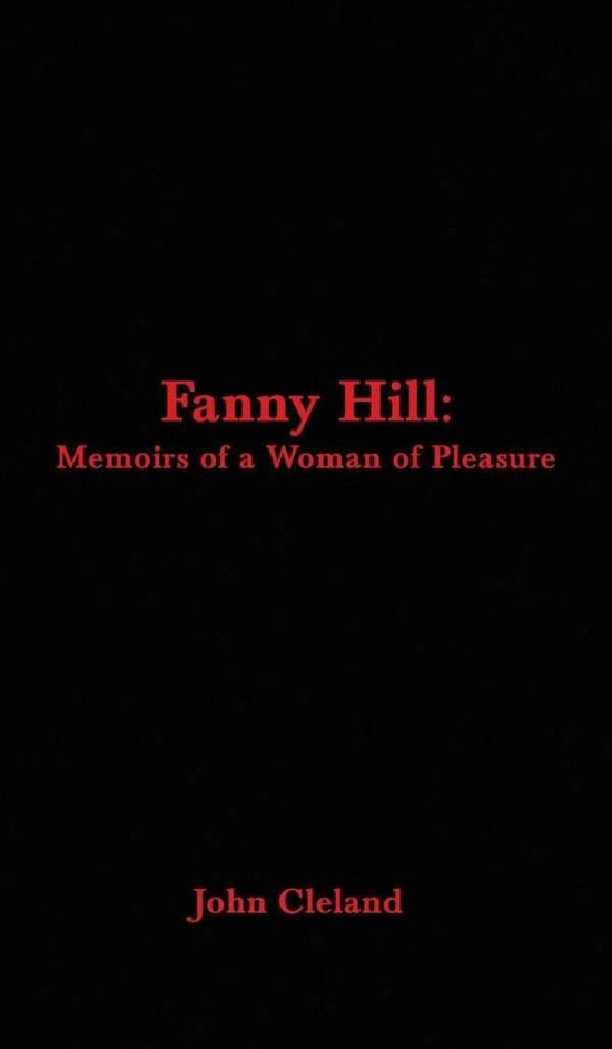 Fanny Hill Memoirs of a Woman of Pleasure - John Cleland - Books - Black Curtain Press - 9781515424314 - April 3, 2018