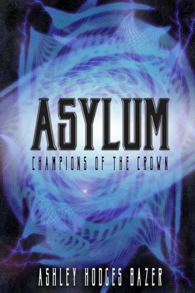 Cover for Ashley Hodges Bazer · Asylum: Champions of the Crown (Paperback Book) (2015)