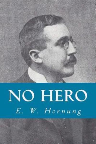 No Hero - E W Hornung - Libros - Createspace Independent Publishing Platf - 9781532858314 - 21 de abril de 2016