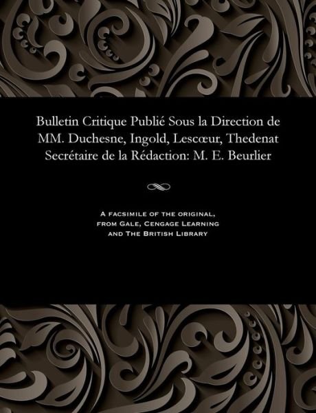 Cover for M E Beurlier · Bulletin Critique Publi Sous La Direction de MM. Duchesne, Ingold, Lescoeur, Thedenat Secr taire de la R daction (Pocketbok) (1901)