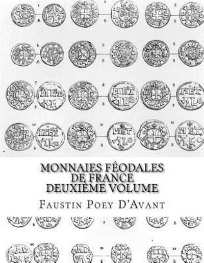 Monnaies Feodales de France Deuxieme Volume - Faustin Poey D'Avant - Böcker - Createspace Independent Publishing Platf - 9781541010314 - 8 december 2016