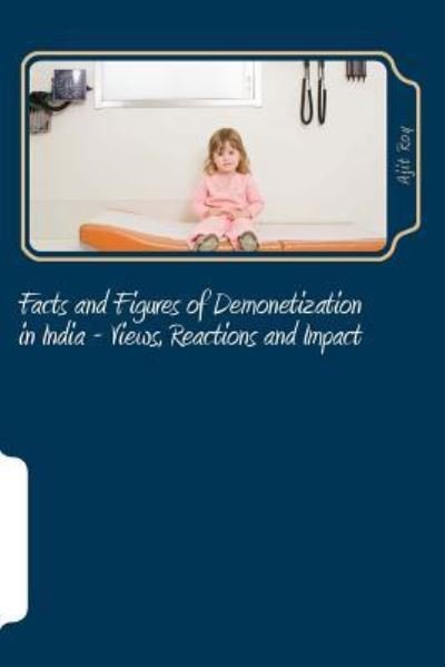 Cover for Ajit Kumar Roy · Facts and Figures of Demonetization in India - Views, Reactions and Impact (Pocketbok) (2017)