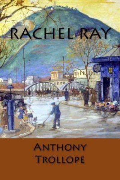 Rachel Ray - Anthony Trollope - Books - Createspace Independent Publishing Platf - 9781548053314 - June 11, 2017