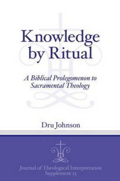 Cover for Dru Johnson · Knowledge by Ritual: A Biblical Prolegomenon to Sacramental Theology - Journal of Theological Interpretation Supplements (Pocketbok) (2016)