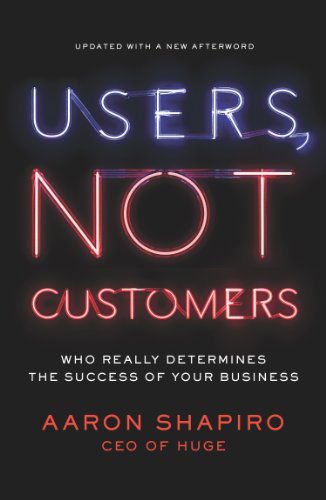 Users, Not Customers: Who Really Determines the Success of Your Business - Aaron Shapiro - Books - Portfolio Trade - 9781591846314 - July 30, 2013