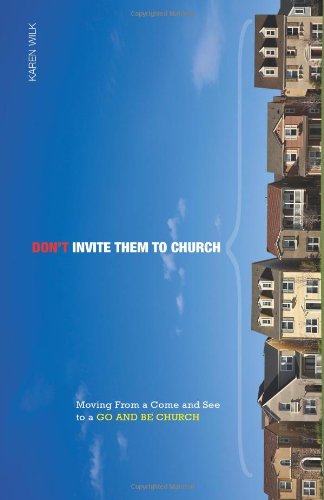 Cover for Karen Wilk · Don't Invite Them to Church: Moving from a Come and See to a Go and Be Church (Spiral Book) (2010)