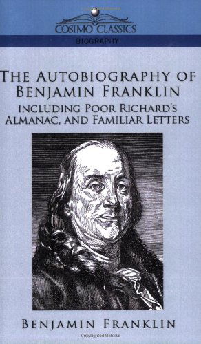 The Autobiography of Benjamin Franklin, Including Poor Richard's Almanac, and Familiar Letters - Benjamin Franklin - Bøger - Cosimo Classics - 9781596052314 - 1. december 2005