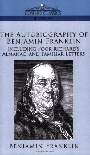 The Autobiography of Benjamin Franklin, Including Poor Richard's Almanac, and Familiar Letters - Benjamin Franklin - Libros - Cosimo Classics - 9781596052314 - 1 de diciembre de 2005