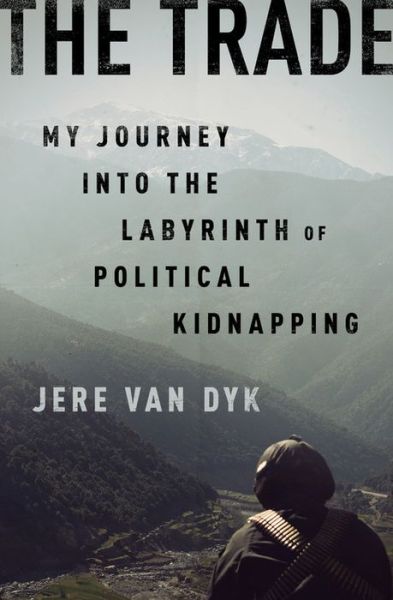 Cover for Jere van Dyk · The Trade: My Journey into the Labyrinth of Political Kidnapping (Hardcover Book) (2017)