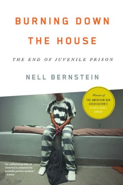Cover for Nell Bernstein · Burning down the House The End of Juvenile Prison (Book) (2016)