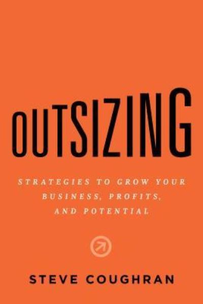 Cover for Steve Coughran · Outsizing: Strategies to Grow Your Business, Profits, and Potential (Hardcover Book) (2019)