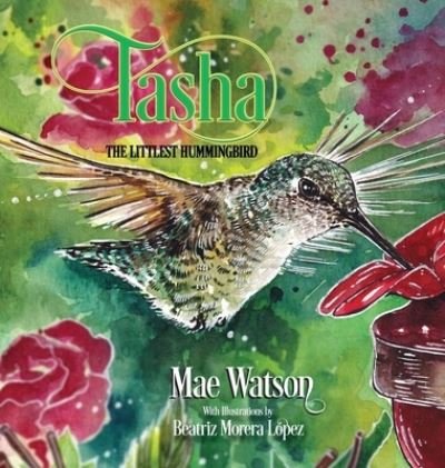 Tasha...The Littlest Hummingbird - Mae Watson - Kirjat - Booklocker.com - 9781632637314 - torstai 30. tammikuuta 2020