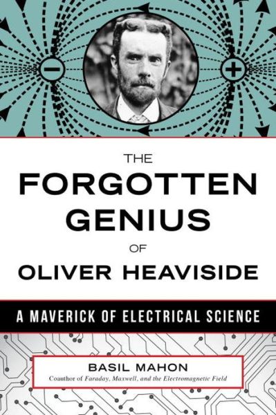 Cover for Basil Mahon · The Forgotten Genius of Oliver Heaviside: A Maverick of Electrical Science (Hardcover Book) (2017)