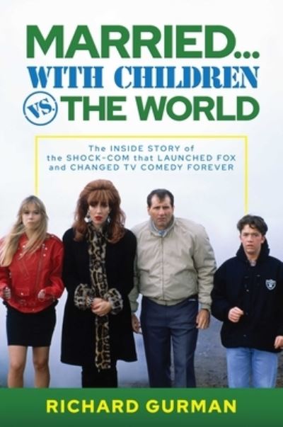 Richard Gurman · Married… With Children vs. the World: The Inside Story of the Shock-Com that Launched FOX and Changed TV Comedy Forever (Hardcover Book) (2024)