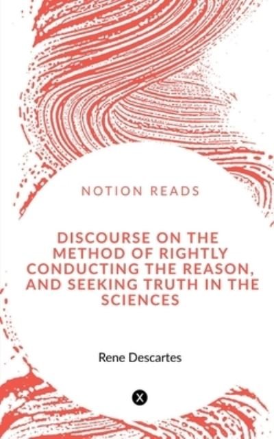 Discourse on the Method of Rightly Conducting the Reason, and Seeking Truth in the Sciences - René Descartes - Books - Notion Press - 9781648928314 - April 29, 2020