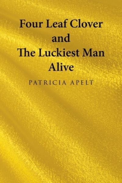Cover for Patricia Apelt · Four Leaf Clover and the Luckiest Man Alive (Book) (2022)