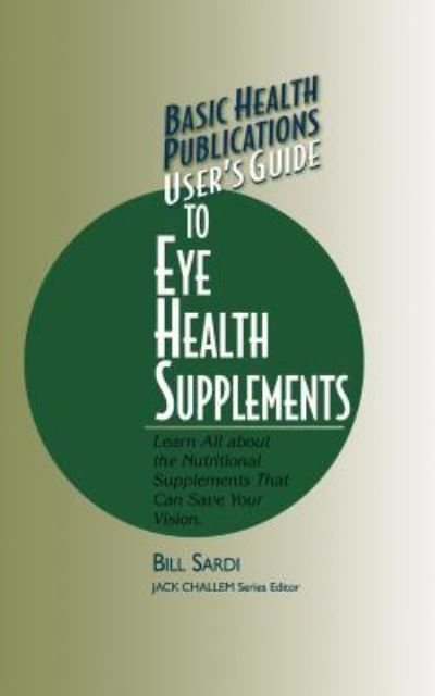 Cover for Bill Sardi · User's Guide to Eye Health Supplements: Learn All about the Nutritional Supplements That Can Save Your Vision - Basic Health Publications User's Guide (Hardcover Book) (2003)