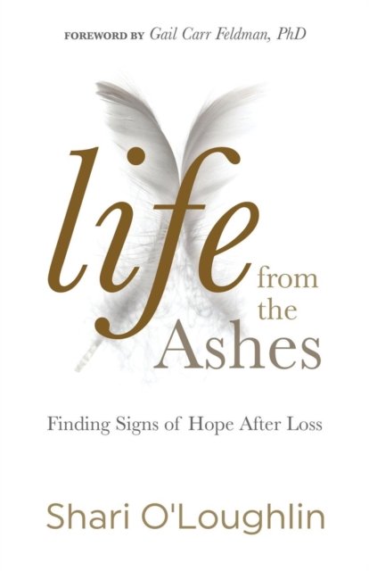 Shari O'Loughlin · Life from the Ashes: Finding Signs of Hope After Loss (Paperback Book) (2018)