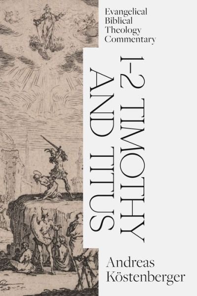 Cover for Andreas Kstenberger · 1–2 Timothy and Titus: Evangelical Biblical Theolo gy Commentary (Hardcover Book) (2021)