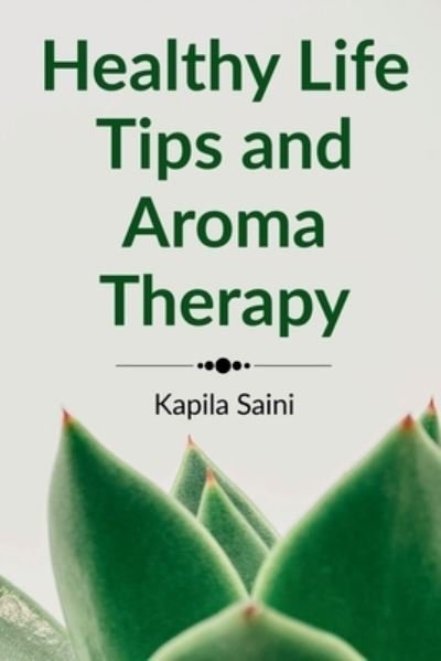 Cover for Kapila Saini · Healthy Life Tips and Aroma Therapy (Pocketbok) (2021)