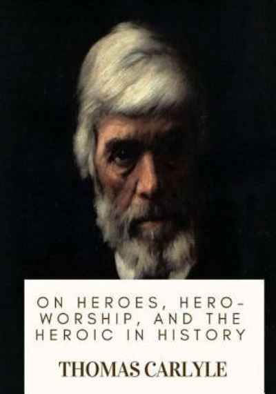 Cover for Thomas Carlyle · On Heroes, Hero-Worship, and the Heroic in History (Pocketbok) (2018)