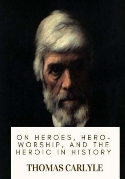 Cover for Thomas Carlyle · On Heroes, Hero-Worship, and the Heroic in History (Paperback Book) (2018)