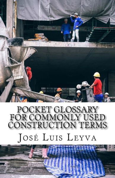 Pocket Glossary for Commonly Used Construction Terms - Jose Luis Leyva - Livros - Createspace Independent Publishing Platf - 9781729799314 - 19 de novembro de 2018