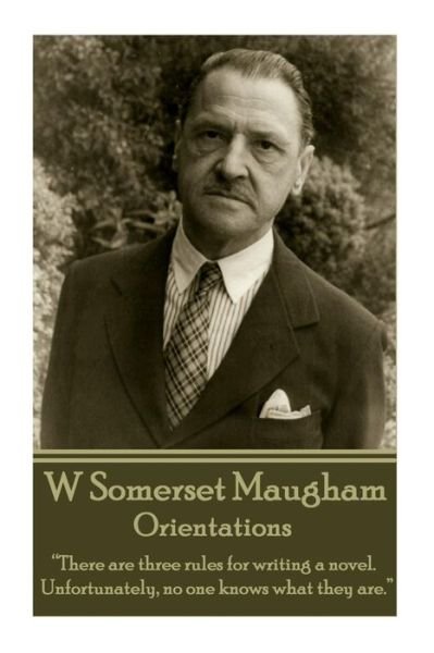 Cover for William Somerset Maugham · W. Somerset Maugham - Orientations: &quot;There Are Three Rules for Writing a Novel. Unfortunately, No One Knows What They Are.&quot;  (Pocketbok) (2014)