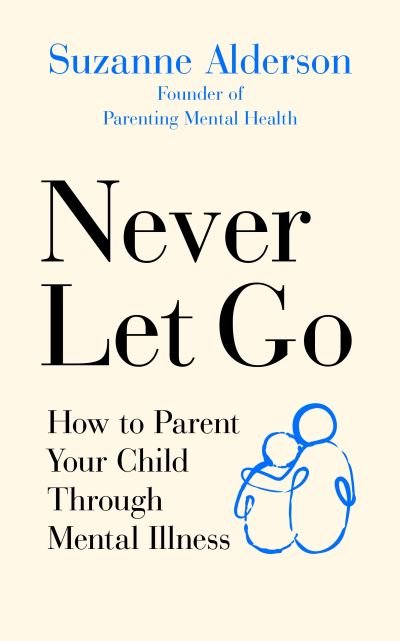 Cover for Suzanne Alderson · Never Let Go: How to Parent Your Child Through Mental Illness (Paperback Book) (2020)
