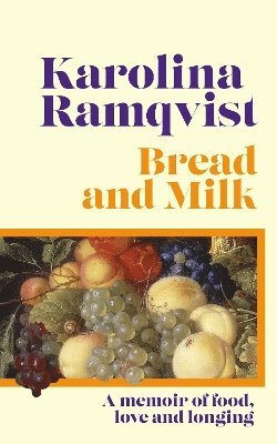 Cover for Karolina Ramqvist · Bread and Milk: The lyrical literary memoir tracing a girlhood through food (Hardcover Book) (2025)