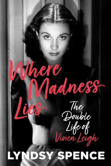 Where Madness Lies: The Double Life of Vivien Leigh - Lyndsy Spence - Bøger - The History Press Ltd - 9781803994314 - 5. september 2024