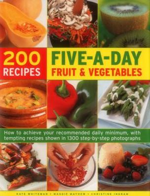 Five a Day Fruit & Vegetables: How to Achieve Your Recommended Daily Minimum, with Tempting Recipes Shown in 1300 Step-by-Step Photographs - - Books - Anness Publishing - 9781844779314 - 2016