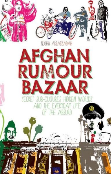 Cover for Nushin Arbabzadah · Afghan Rumour Bazaar: Secret Sub-Cultures, Hidden Worlds and the Everyday Life of the Absurd (Paperback Bog) (2013)