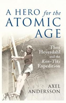 Cover for Axel Andersson · A Hero for the Atomic Age: Thor Heyerdahl and the «Kon-Tiki» Expedition - Peter Lang Ltd. (Hardcover Book) [New edition] (2010)