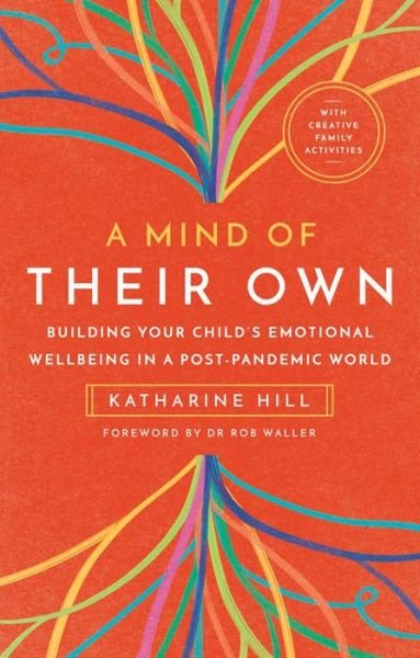 Cover for Katharine Hill · A Mind of Their Own: Building Your Child's Emotional Wellbeing in a Post-Pandemic World (Paperback Book) [English Language edition] (2021)
