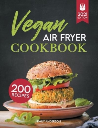 Cover for Emily Anderson · Vegan Air Fryer Cookbook: 200 Flavorful, Whole-Food Recipes to Fry, Bake, Grill, and Roast Delicious Plant Based Meals (Hardcover Book) (2021)