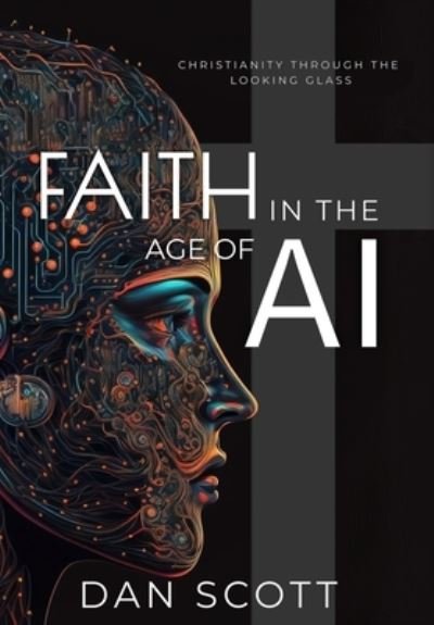 Cover for Dan Scott · Faith in the Age of Artificial Intelligence (Book) (2023)