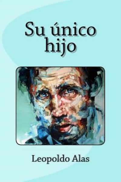 Su nico Hijo - Leopoldo Alas - Kirjat - Createspace Independent Publishing Platf - 9781986055314 - tiistai 27. helmikuuta 2018