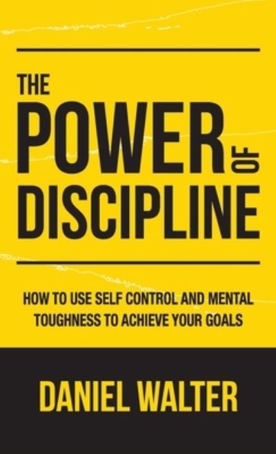 Cover for Daniel Walter · The Power of Discipline: How to Use Self Control and Mental Toughness to Achieve Your Goals (Hardcover Book) (2020)