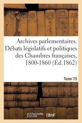 Archives parlementaires, debats legislatifs et politiques des Chambres francaises, 1800-1860 - 0 0 - Boeken - Hachette Livre Bnf - 9782013068314 - 28 februari 2018